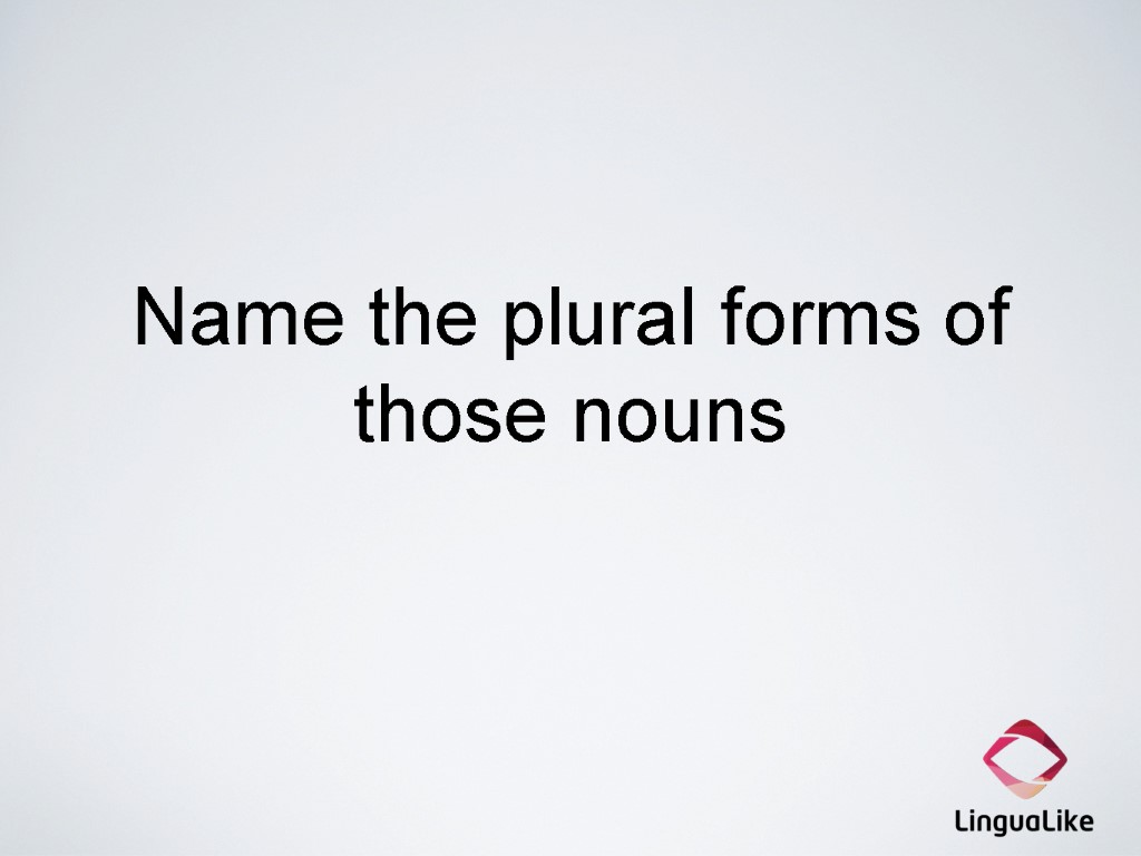 Name the plural forms of those nouns